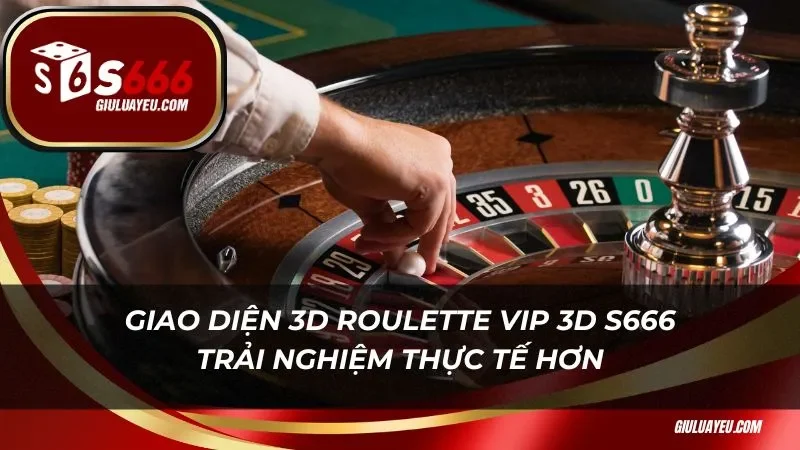 Roulette vip 3d s666 Giao diện 3d Roulette Vip 3D S666 trải nghiệm thực tế hơn