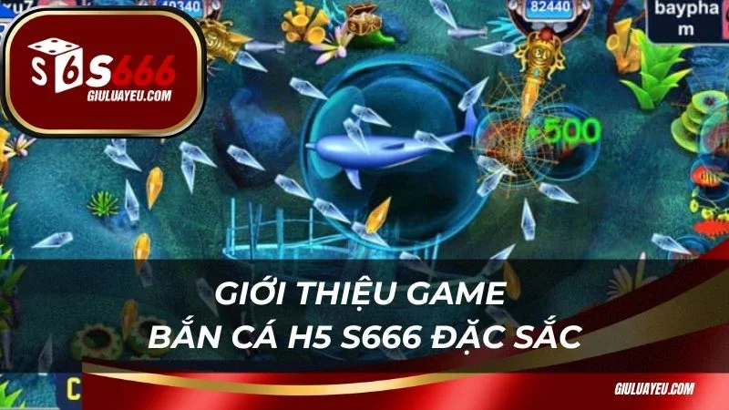 Bắn cá H5 S666 Giới thiệu game bắn cá H5 S666 đặc sắc