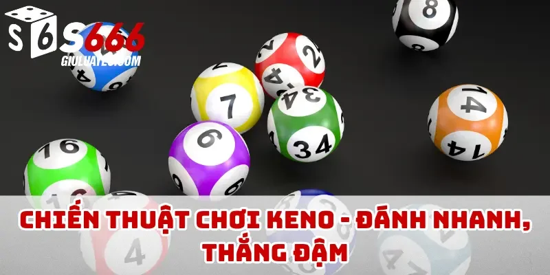 Chiến thuật chơi keno - Đánh nhanh, thắng đậm