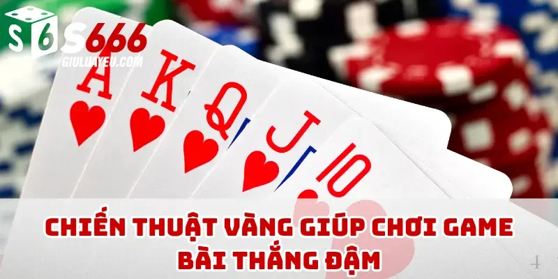 Chiến thuật vàng giúp chơi game bài thắng đậm